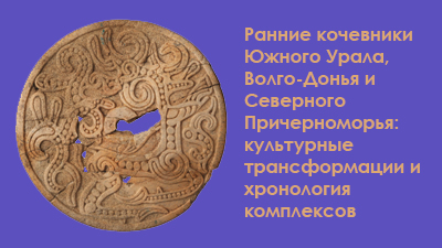 Ранние кочевники Южного Урала, Волго-Донья и Северного Причерноморья: культурные трансформации и хронология комплексов